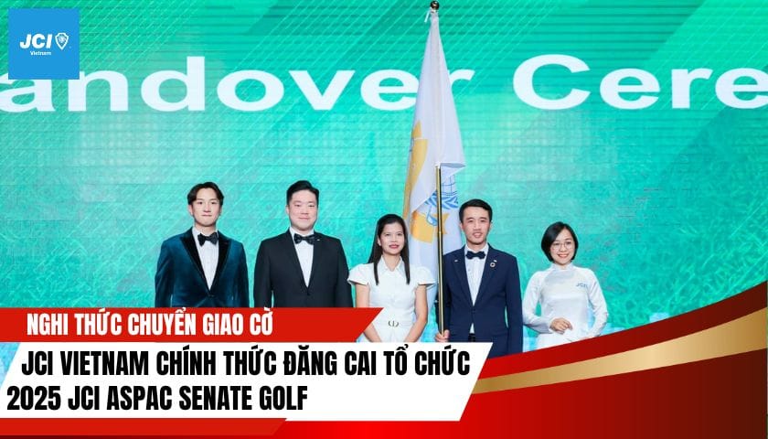 NGHI THỨC CHUYỂN GIAO CỜ - JCI VIETNAM CHÍNH THỨC ĐĂNG CAI TỔ CHỨC 2025 JCI ASPAC SENATE GOLF